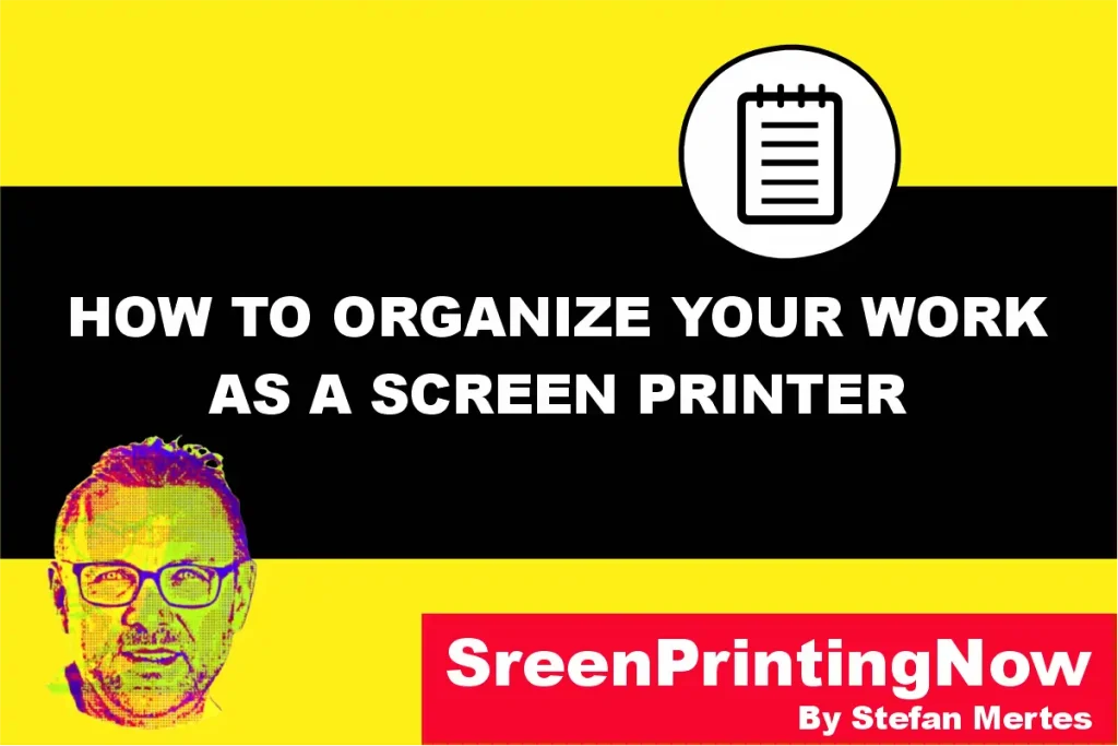 How to organize your work as a screen printer by screenprintingnow